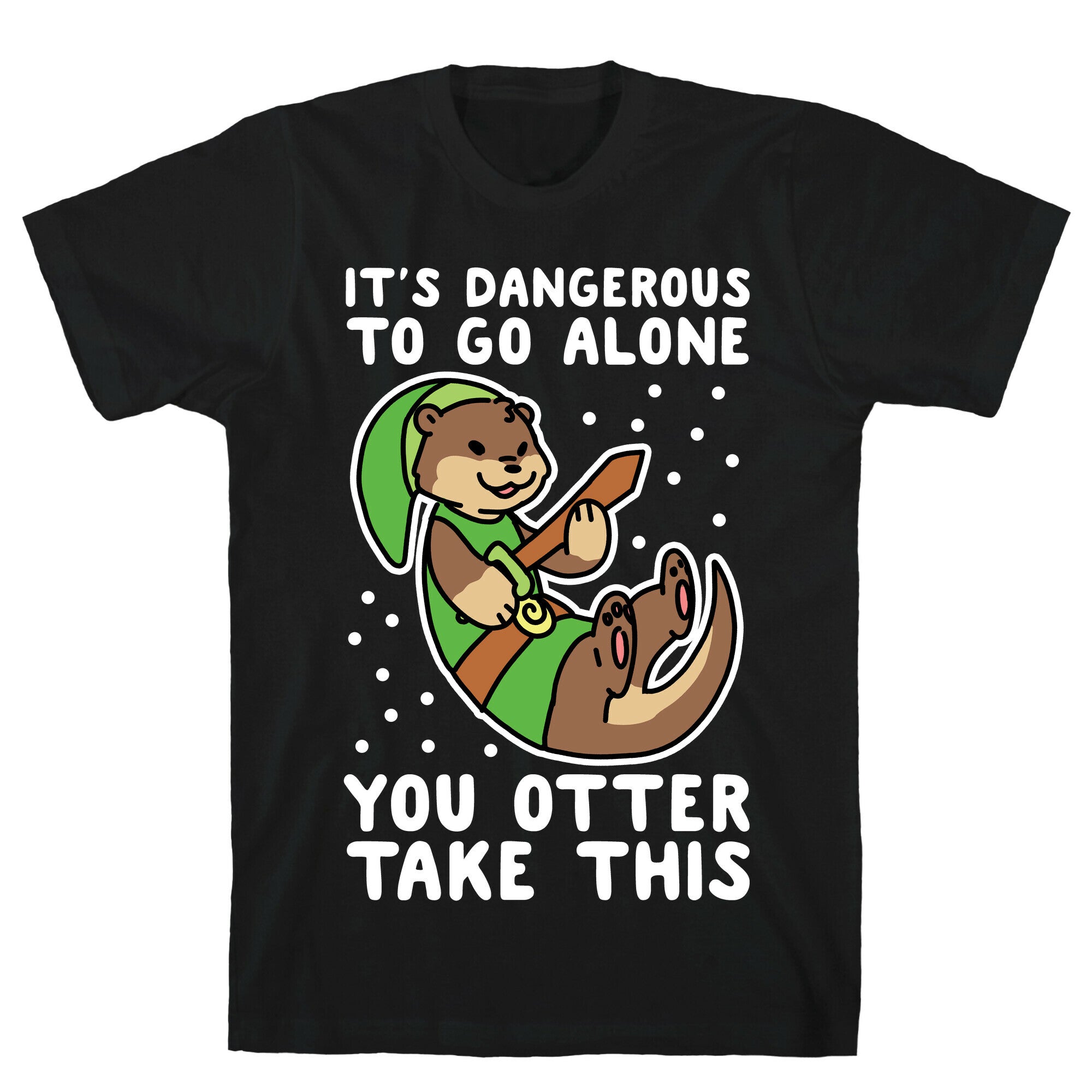 It's Dangerous to Go Alone, You Otter Take This T-Shirt